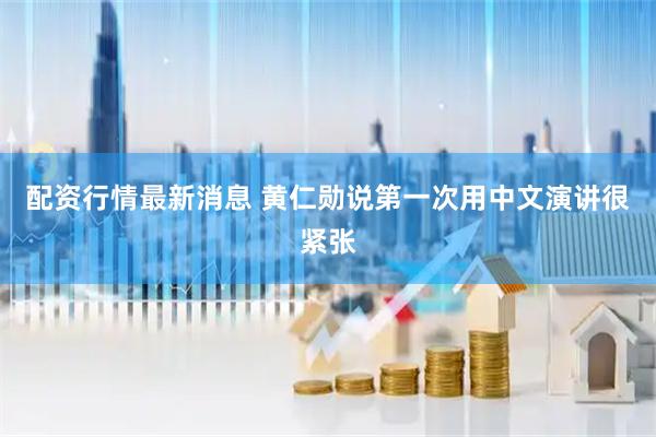 配资行情最新消息 黄仁勋说第一次用中文演讲很紧张