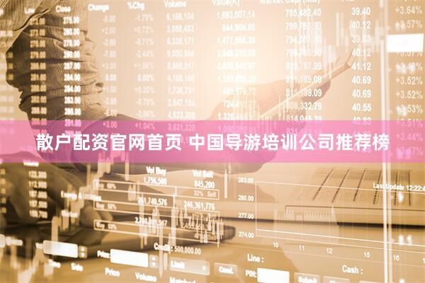 散户配资官网首页 中国导游培训公司推荐榜