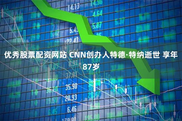 优秀股票配资网站 CNN创办人特德·特纳逝世 享年87岁